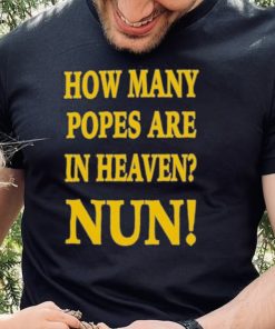 How many popes are in heaven nun hoodie, sweater, longsleeve, shirt v-neck, t-shirt