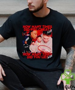 How many times did you cheat a lot how many times did you lie a lot shirt