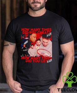 How many times did you cheat a lot how many times did you lie a lot shirt