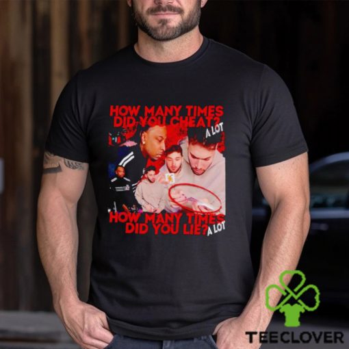 How many times did you cheat a lot how many times did you lie a lot shirt