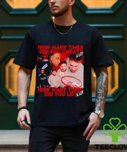 How many times did you cheat a lot how many times did you lie a lot shirt