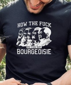 How the fuck do you say bourgeoisie hoodie, sweater, longsleeve, shirt v-neck, t-shirt