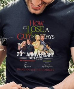 How to Lose A Guys In 10 Days 20th anniversary 2003 2023 thank you for the memories signatures shirt