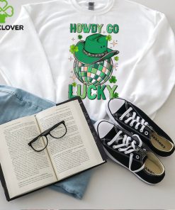 Howdy Go Lucky St Patrick Day hoodie, sweater, longsleeve, shirt v-neck, t-shirt