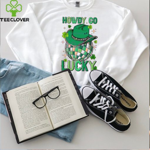 Howdy Go Lucky St Patrick Day hoodie, sweater, longsleeve, shirt v-neck, t-shirt