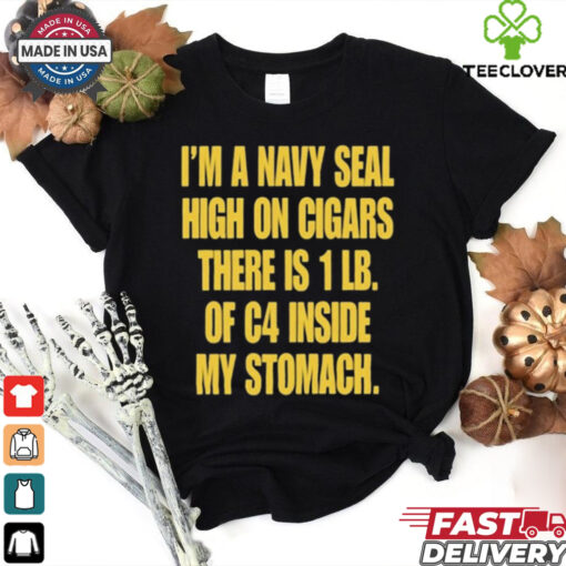 Hudson Mohawke I’m A Navy Seal High On Cigars There Is 1 Lb Of C4 Inside My Stomach t shirt