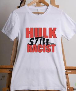 Hulk Still Racist Hulk Hogan T Shirt