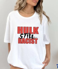 Hulk Still Racist Hulk Hogan T Shirt
