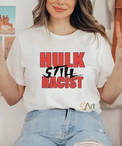 Hulk Still Racist Hulk Hogan T Shirt