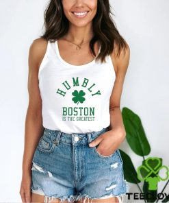 Humbly Boston Is The Greatest Shirt