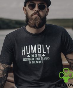 Humbly One Of The Best Basketball Players In The World Shirt