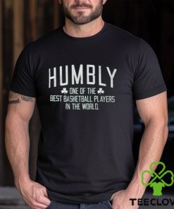Humbly One Of The Best Basketball Players In The World Shirt