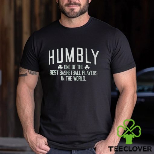 Humbly One Of The Best Basketball Players In The World Shirt