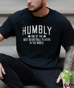 Humbly One Of The Best Basketball Players In The World Shirt
