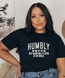 Humbly One Of The Best Basketball Players In The World shirt