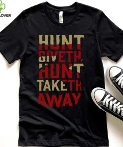 Hunt Giveth Hunt Taketh Away Shirt