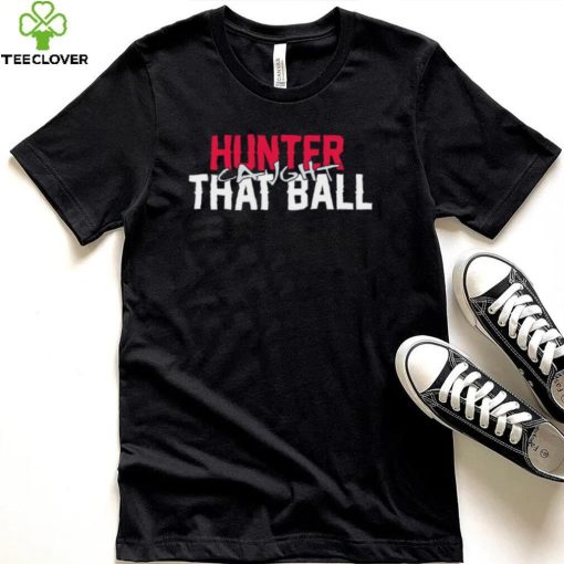 Hunter caught that ball hoodie, sweater, longsleeve, shirt v-neck, t-shirt