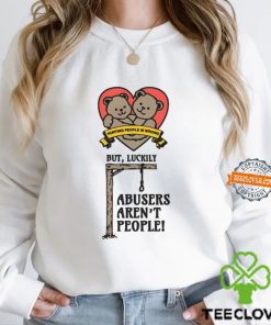 Hurting People Is Wrong But, Luckily Abusers Aren't People! Shirt