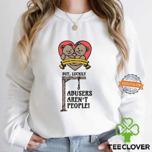 Hurting People Is Wrong But, Luckily Abusers Aren’t People! Shirt