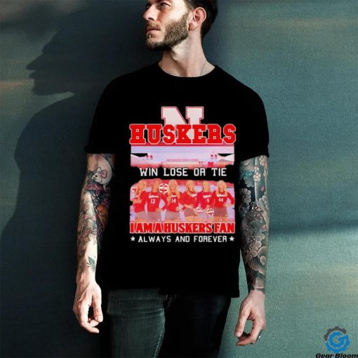 Huskers Win Lose Or Tie I Am A Nebraska Cornhuskers Fan Always And Forever Shirt