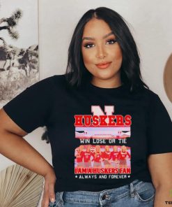 Huskers Win Lose Or Tie I Am A Nebraska Cornhuskers Fan Always And Forever Shirt