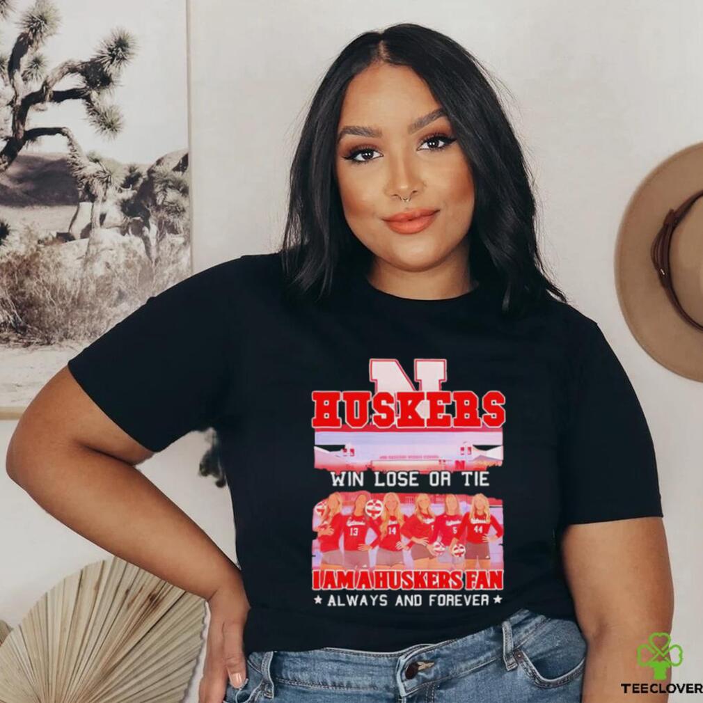 Huskers Win Lose Or Tie I Am A Nebraska Cornhuskers Fan Always And Forever Shirt Huskers Win Lose Or Tie I Am A Nebraska Cornhuskers Fan Always And Forever Shirt