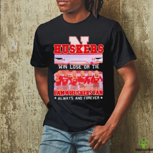 Huskers Win Lose Or Tie I Am A Nebraska Cornhuskers Fan Always And Forever Shirt