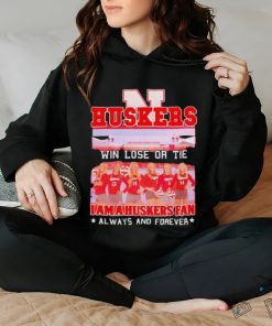 Huskers Win Lose Or Tie I Am A Nebraska Cornhuskers Fan Always And Forever Shirt