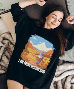I AM GOING MISSING SOON SHIRT