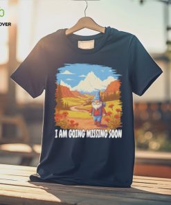 I AM GOING MISSING SOON SHIRT