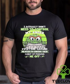 I Actually Don’t Need To Control My Anger Everyone Around Me Needs To Control Their Shirt