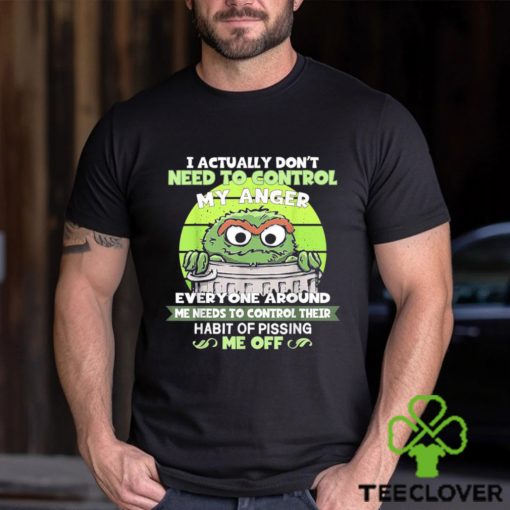 I Actually Don’t Need To Control My Anger Everyone Around Me Needs To Control Their Shirt