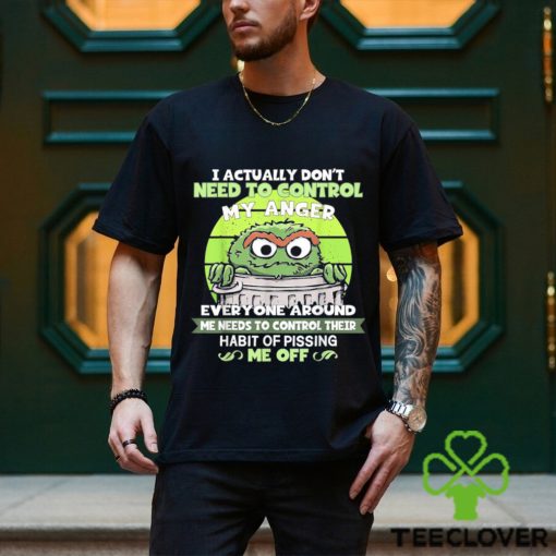 I Actually Don’t Need To Control My Anger Everyone Around Me Needs To Control Their Shirt