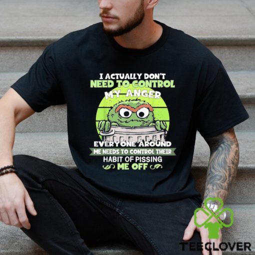I Actually Don’t Need To Control My Anger Everyone Around Me Needs To Control Their Shirt