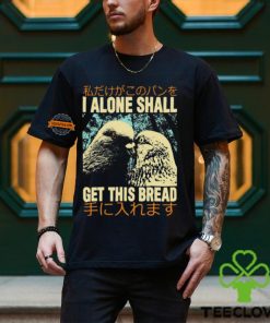I Alone Shall Get This Bread Pigeons Shirt