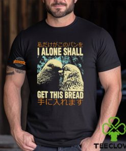 I Alone Shall Get This Bread Pigeons Shirt