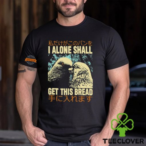 I Alone Shall Get This Bread Pigeons Shirt