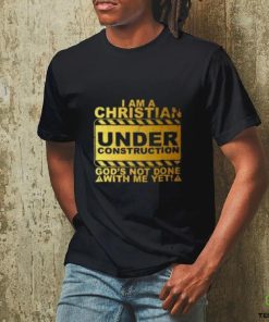 I Am A Christian Under Construction God’s Not Done With Me T Shirt