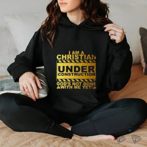 I Am A Christian Under Construction God’s Not Done With Me T Shirt