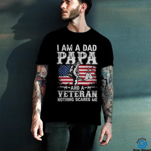 I Am A Dad Papa And A Veteran Nothing Scares Me hoodie, sweater, longsleeve, shirt v-neck, t-shirt