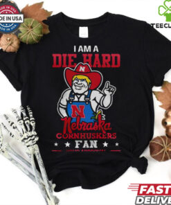 I Am A Die Hard Nebraska Cornhuskers Fan T Shirt