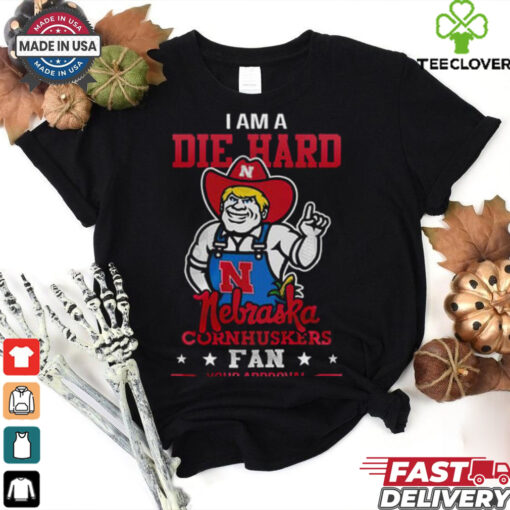 I Am A Die Hard Nebraska Cornhuskers Fan  T Shirt