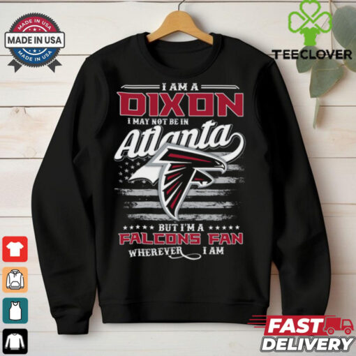 I Am A Dixon I May Not Be In Atlanta Falcons Fan Wherever I Am Shirt
