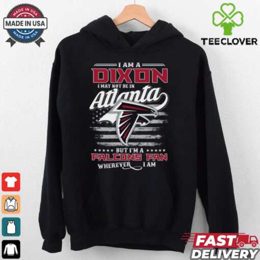 I Am A Dixon I May Not Be In Atlanta Falcons Fan Wherever I Am Shirt