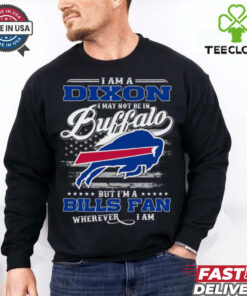 I Am A Dixon I May Not Be In Buffalo Bills Fan Wherever I Am Shirt