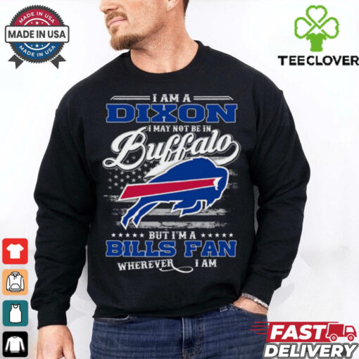 I Am A Dixon I May Not Be In Buffalo Bills Fan Wherever I Am Shirt