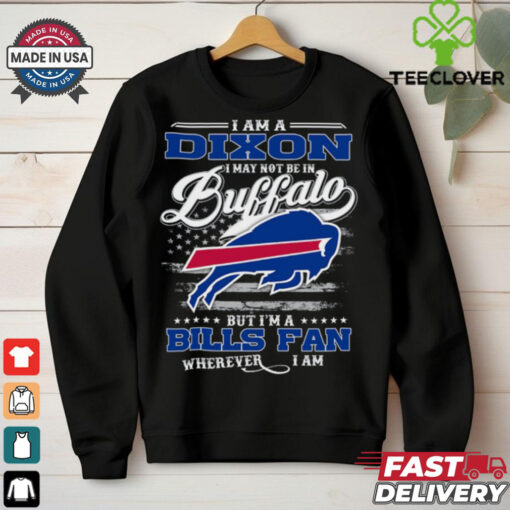 I Am A Dixon I May Not Be In Buffalo Bills Fan Wherever I Am Shirt