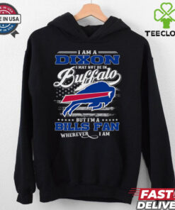 I Am A Dixon I May Not Be In Buffalo Bills Fan Wherever I Am Shirt featuring a fun design expressing loyalty to the Buffalo Bills, no matter where you are.