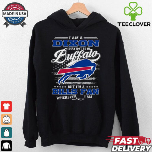 I Am A Dixon I May Not Be In Buffalo Bills Fan Wherever I Am Shirt
