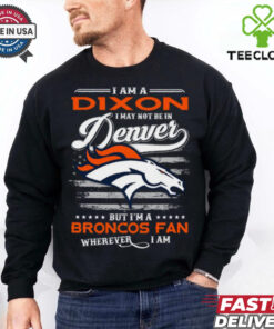 I Am A Dixon I May Not Be In Denver Broncos Fan Wherever I Am Shirt